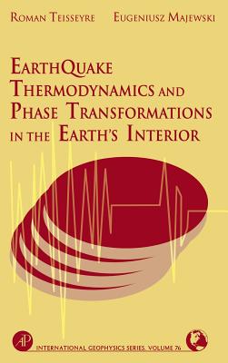 Earthquake Thermodynamics and Phase Transformation in the Earth's Interior: Volume 76 - Teisseyre, Roman (Editor), and Majewski, Eugeniusz (Editor), and Dmowska, Renata (Editor)