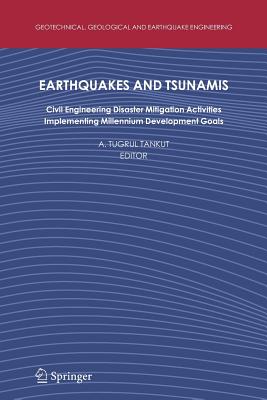 Earthquakes and Tsunamis: Civil Engineering Disaster Mitigation Activities - Implementing Millennium Development Goals - Tankut, A. Tugrul (Editor)