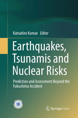 Earthquakes, Tsunamis and Nuclear Risks: Prediction and Assessment Beyond the Fukushima Accident - Kamae, Katsuhiro (Editor)