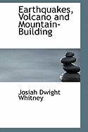 Earthquakes, Volcano and Mountain-Building - Whitney, Josiah Dwight