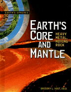 Earth's Core and Mantle: Heavy Metal, Moving Rock - Vogt, Gregory L