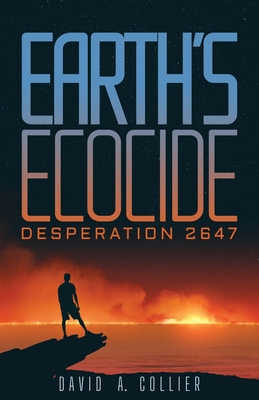 Earth's Ecocide: Desperation 2647 - Collier, David a