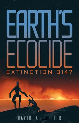 Earth's Ecocide: Extinction 3147 - Collier, David a