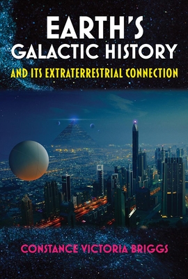 Earth's Galactic History and Its Extraterrestrial Connection - Briggs, Constance Victoria