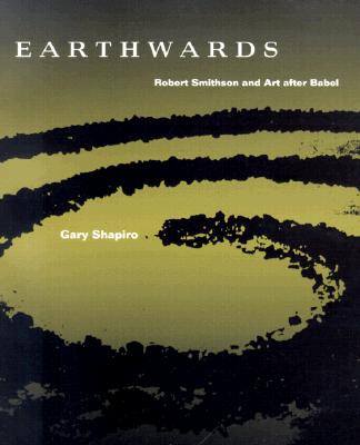 Earthwards: Robert Smithson and Art After Babel - Shapiro, Gary