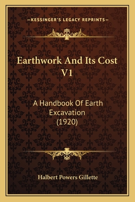 Earthwork and Its Cost V1: A Handbook of Earth Excavation (1920) - Gillette, Halbert Powers