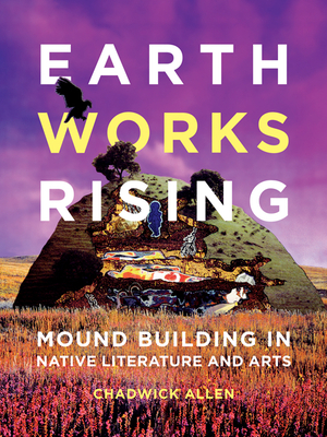 Earthworks Rising: Mound Building in Native Literature and Arts - Allen, Chadwick