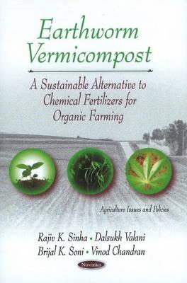 Earthworm Vermicompost: A Sustainable Alternative to Chemical Fertilizers for Organic Farming - Sinha, Rajiv K, and Heart, Sunil, and Valani, Dalsukh