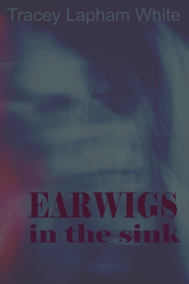Earwigs in the Sink: a short story - Lapham White, Tracey