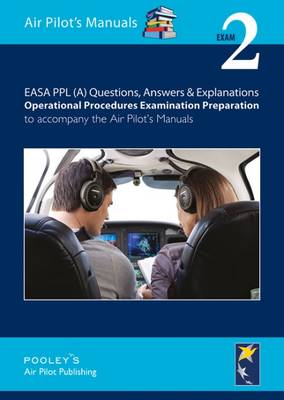 EASA PPL (A) Questions, Answer & Explanations: Exam: Operational Procedures Examination Preparation to Accompany the Air Pilot's Manuals - Hughes, Helena, and Saul-Pooley, Dorothy (Editor), and Sebastian, Pooley (Editor)