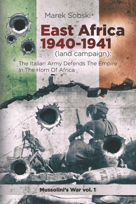 East Africa 1940-1941 (land campaign): The Italian Army Defends The Empire In The Horn Of Africa - Sobski, Marek
