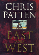 East and West: China, Power and the Future of Asia - Patten, Chris