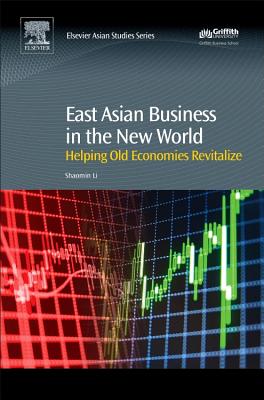 East Asian Business in the New World: Helping Old Economies Revitalize - Li, Shaomin