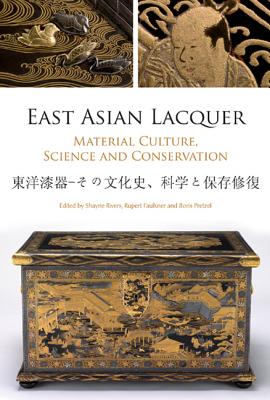 East Asian Lacquer: Material Culture, Science and Conservation - Rivers, Shayne (Editor), and Pretzel, Boris (Editor), and Faulkner, Rupert (Editor)