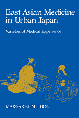 East Asian Medicine in Urban Japan: Varieties of Medical Experience Volume 3 - Lock, Margaret M