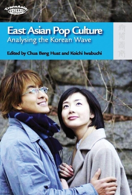 East Asian Pop Culture: Analysing the Korean Wave - Chua, Beng Huat (Editor), and Iwabuchi, Koichi (Editor)