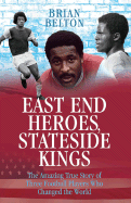 East End Heroes, Stateside Kings: The Story of West Ham United's Three Claret, Blue and Black Pioneers - Belton, Brian