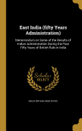 East India (fifty Years Administration): Memorandum on Some of the Results of Indian Administration During the Past Fifty Years of British Rule in India