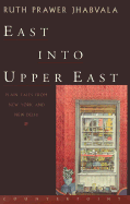 East Into Upper East: Plain Tales from New York and New Delhi - Jhabvala, Ruth Prawer