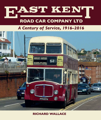 East Kent Road Car Company Ltd: A Century of Service, 1916-2016 - Wallace, Richard