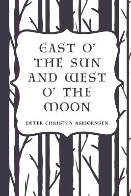 East O' the Sun and West O' the Moon - Asbjornsen, Peter Christen