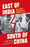 East of India, South of China: Sino-Indian Encounters in Southeast Asia