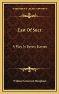East Of Suez: A Play In Seven Scenes