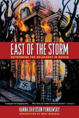 East of the Storm: Outrunning the Holocaust in Russia - Pankowsky, Hanna Davidson, and Maddock, Mary (Introduction by)