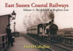 East Sussex Coastal Railways: Ashford to Brighton Line - O'Callaghan, Paul