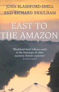 East to the Amazon: In Search of Great Paititi and the Trade Routes of the Ancients - Blashford-Snell, John, and Snailhaim, Richard