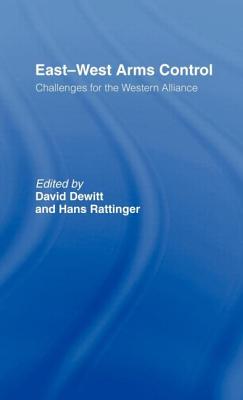 East-West Arms Control: Challenges for the Western Alliance - DeWitt, David (Editor), and Rattinger, Hans (Editor)