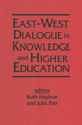 East-West Dialogue in Knowledge and Higher Education - Hayhoe, Ruth, and Pan, Julia