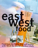 East West Food: Food from the Pacific Rim and Beyond, Through the Eyes of Ten Innovative Chefs from Around the World - Benians, Chris, and Holmes, Ian