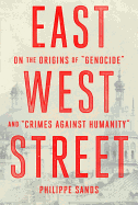 East West Street: On the Origins of "genocide" and "crimes Against Humanity"