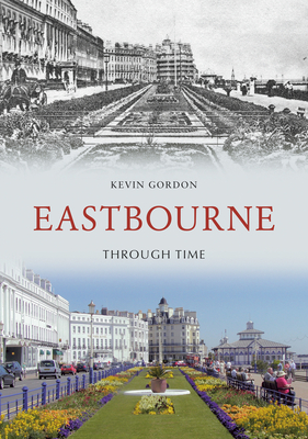 Eastbourne Through Time - Gordon, Kevin