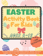 Easter Activity Book for Kids Ages 6-12: Over 100 Activities Includes Easter Alphabet, Mazes, Dot to Dot, Dot Markers, Word Search, Scissor Skills and More: Easter Games for Kids (To Improve Manual Skills)