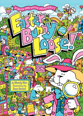 Easter Bunny on the Loose!: A Seek and Solve Mystery!: An Easter and Springtime Book for Kids - Wax, Wendy