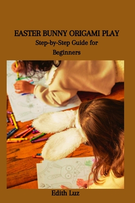 Easter Bunny Origami Play: Step-by-Step Guide for Beginners - Luz, Edith