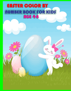 easter color by number book for kids age 4-8: A Fun Happy Easter Color by Number Activity Book for Children of All Ages with Easter Bunnies, Easter Eggs, and Beautiful Spring Flowers for Teens.