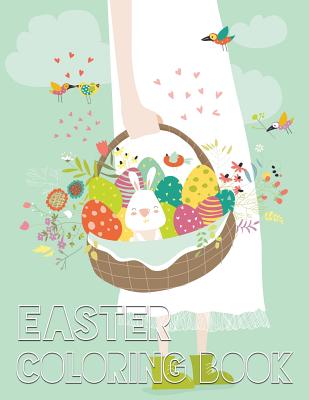 Easter Coloring Book: 40 Easter Design For Kids, Teens, Adults With Fun, Easy, and Relaxing (Coloring Book of Easter Eggs, Bunnies, Easter Buskets) - Lucy Charm