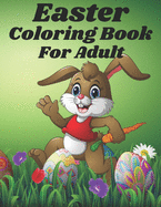 Easter coloring Book For Adult: An Adult Coloring Book for Easter Holidays Featuring Easy and Large Designs. Enjoy Spring with Easter Eggs, Adorable Bunnies, Charming Flowers for Relaxation