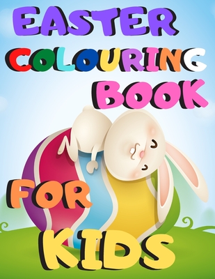 Easter Colouring Book For Kids: For Ages 2-5 From Easter Bunnies - Chicks - To Funny Cute And Funky Eggs To Color In For Your Children British Edition - 4 Kids Press, Fun Learning