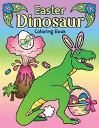 Easter Dinosaur Coloring Book: of Cute Hatching Dinosaur Eggs, Bunny Ears on Dinos and Prehistoric Spring Floral Coloring Page Designs