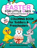 Easter For Little Ones - Left Handed Edition: Spring and Easter themed coloring book for Toddlers and Preschoolers: kids Ages 2 to 6, Eggs, Bunnies, Chicken, Flowers, Butterflies and other Beautiful pages to color