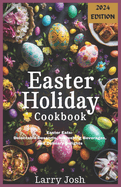 Easter Holiday Cookbook: Easter Eats: Delectable Desserts, Refreshing Beverages, and Culinary Delights