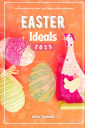 Easter Ideals 2025: The Ideal Guide to Observing Holy Week, Easter Sunday, and Beyond