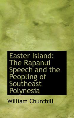 Easter Island; The Rapanui Speech and the Peopling of Southeast Polynesia - Churchill, William