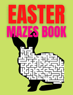 Easter Mazes Book: Ages 4-8 Activity Book for Kids ages 4-6 & 6-8 Perfect for Developing Critical Thinking and Problem Solving Skills Puzzles Happy Easter Basket Stuffer Gift Ideas