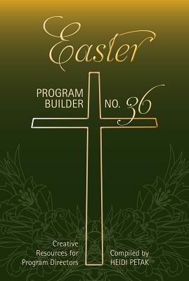 Easter Program Builder: Creative Resources for Program Directors - Petak, Heidi (Compiled by)