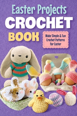 Easter Projects Crochet Book: Make Simple and Fun Crochet Patterns for Easter: Crochet Ideas for Easter - Connolly, Nicole